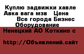 Куплю задвижки хавле Авка вага мзв › Цена ­ 2 000 - Все города Бизнес » Оборудование   . Ненецкий АО,Коткино с.